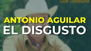 Antonio Aguilar  El Disgusto Audio Oficial [upl. by Raleigh]