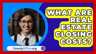 What Are Real Estate Closing Costs  CountyOfficeorg [upl. by Eeniffar]