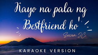 Kayo Na Pala Ng Bestfriend Ko By SevenJC  KARAOKE VERSION [upl. by Yenreit]