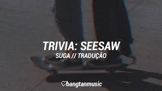 BTS  Suga  Trivia Seesaw  Tradução [upl. by Ettennil189]