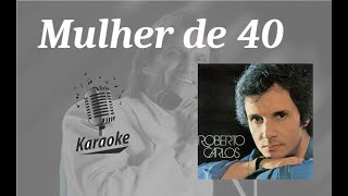 Mulher de 40  karaokê playback original c letra  Roberto Carlos [upl. by Abner640]