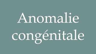 How to Pronounce Anomalie congénitale Congenital anomaly Correctly in French [upl. by Sugirdor]