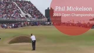 Phil Mickelson  2013 Open Championship  Muirfield [upl. by Jorrie]