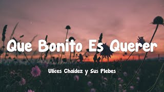 Ulices Chaidez y Sus Plebes  Que Bonito Es Querer Letra [upl. by Alyakcm560]