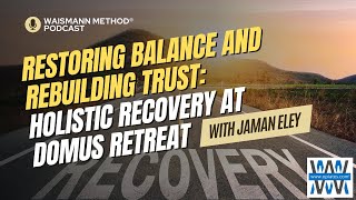 Restoring Balance amp Rebuilding Trust Holistic Recovery Journey at Domus Retreat  Waismann Method [upl. by Main]