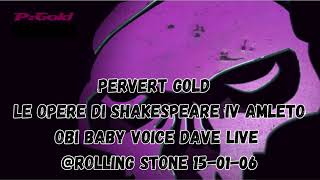 PERVERT GOLD  LE OPERE DI SHAKESPEARE IV  AMLETO  OBI BABY VOICE DAVE LIVEROLLING STONE 150106 [upl. by Ettie283]