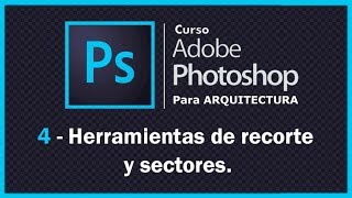 CURSO PHOTOSHOP para ARQUITECTURA  04  HERRAMIENTAS DE RECORTE Y SECTORES [upl. by Rosdniw849]