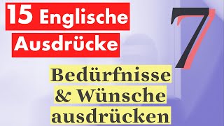 7 Lektion Englisch in der Praxis  15 Schlüsselausdrücke für Bedürfnisse und Wünsche leicht gemacht [upl. by Nagoh317]