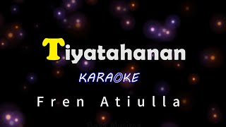 Tiyatahanan  Karaoke  Fren Atiulla [upl. by Inaluiak]