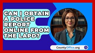 Can I Obtain a Police Report Online from the LAPD  CountyOfficeorg [upl. by Ottie]