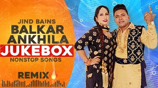 Balkar Ankhila Jukebox  Jind Bains Remix  New Punjabi Song  Duet Hits Nonstop Old Songs 2024 [upl. by Ahtebbat515]