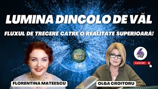 LUMINA DINCOLO DE VĂL  FLUXUL DE TRECERE CĂTRE O REALITATE SUPERIOARĂ  CU FLORENTINA MATEESCU [upl. by Marquis622]