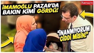 Ekrem İmamoğlu pazarda bakın kimi gördü “Ciddi misin sen ya” [upl. by Sparke]