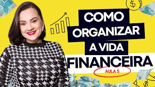 Como organizar a vida financeira  GUIA COMPLETO  AULA 5 [upl. by Shoifet712]