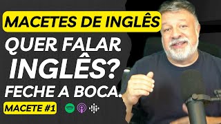 Macetes para aprender Inglês  Macete 1  Escutar é mais importante que falar [upl. by Qifahs]