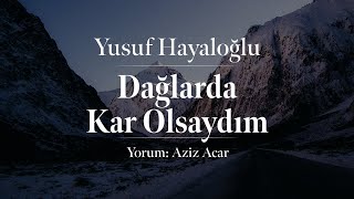 Yusuf Hayaloğlu  Dağlarda Kar Olsaydım [upl. by Ennaisoj382]