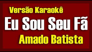 Amado Batista  Eu Sou Seu Fã  Karaokê [upl. by Ludwigg]