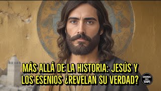 Más Allá de la Historia Jesús y los Esenios ¿Revelan su Verdad [upl. by Attenol]