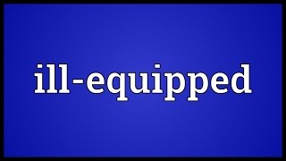 Illequipped Meaning [upl. by Malvia]