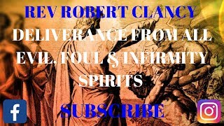 DELIVERANCE FROM ALL EVILFOUL INFIRMITY SPIRITS  REV ROBERT CLANCY [upl. by Burnie]