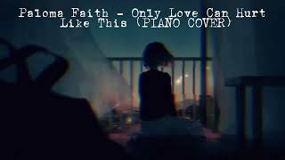 Paloma Faith  Only Love Can Hurt Like This PIANO COVER [upl. by Dyol]