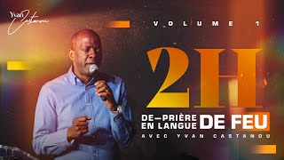 2H DE PRIÈRE EN LANGUE DE FEU 🔥 Volume 1  Apôtre Yvan Castanou [upl. by Amandie]