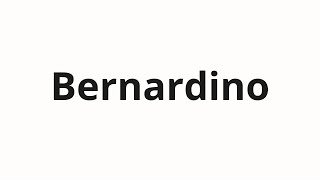 How to pronounce Bernardino [upl. by Neelloj147]