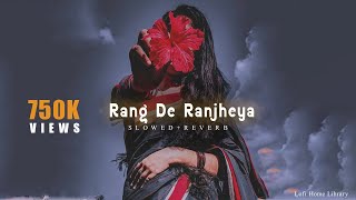 Rang De Ranjheya X Slowed And Reverb [upl. by Amrac6]