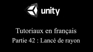 Unity 3D tutoriel Partie 42 Lancé de rayon fr [upl. by Agretha]