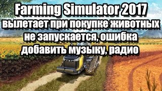 Farming Simulator 2017 вылетает при покупке животных не запускается ошибка добавить музыку [upl. by Simara]