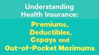 Understanding Premiums Deductibles Copays and OutofPocket Maximums [upl. by Ellenahc]