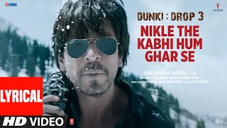 Dunki Nikle The Kabhi Hum Ghar Se Lyrical Shah Rukh Khan  Rajkumar Hirani PritamSonu NJaved A [upl. by Vi]