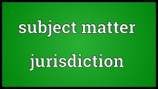 Subject matter jurisdiction Meaning [upl. by Rhett984]