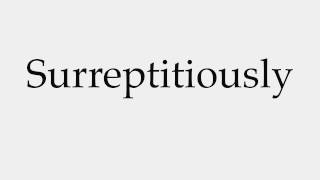 How to Pronounce Surreptitiously [upl. by Olrac]