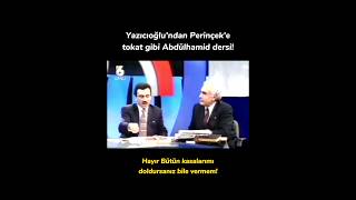 Yazıcıoğludan Perinçeke TOKAT GİBİ Abdülhamid Dersi [upl. by Thema]