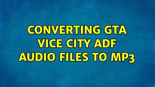 Converting GTA Vice City ADF audio files to MP3 4 Solutions [upl. by Lednar]