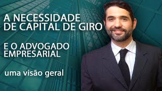 A necessidade de capital de giro e o advogado empresarial  uma visão geral [upl. by Roderic]