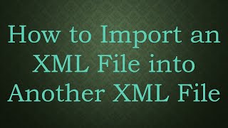 How to Import an XML File into Another XML File [upl. by Yvon]