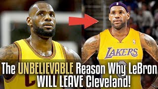 The UNBELIEVABLE Reason Why LeBron James WILL LEAVE Cleveland [upl. by Paynter171]