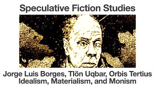 Jorge Luis Borges Tlön Uqbar Orbus Tertius  Idealism Materialism and Monism [upl. by Llezom]