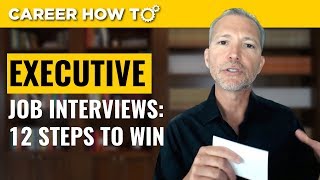 Executive Level Interviews 12 Steps to Win the Job [upl. by Arondel965]