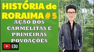 HISTÓRIA DE RORAIMA  5  Ação dos carmelitas e primeiras povoações [upl. by Ailahtan122]