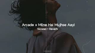 Arcade x Milne Hai Mujhse Aayi Slowed  Reverb [upl. by Eltsirk]