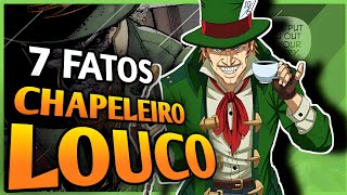 7 FATOS SOBRE O CHAPELEIRO LOUCO [upl. by Lednew]