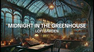 Midnight in the Greenhouse 🌙🌿  Lofi Garden [upl. by Alyakim]