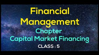 Financial Management  Capital Market Financing  Class 5 [upl. by Ferdinanda505]