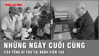 Những ngày cuối cùng của Tổng Bí thư Nguyễn Phú Trọng tại Bệnh viện Trung ương Quân đội 108 [upl. by Shira]