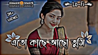 এতো কাছে আছো তুমি  Eto Kache Acho Tumi  balgla LoFi song🎶slowedreverbSong🎼 [upl. by Ahsikad]