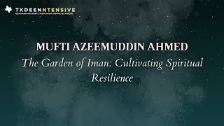 TX Deen Intensive 2024  Mufti Azeemuddin Ahmed  Cultivating Spiritual Resilience [upl. by Miguelita]