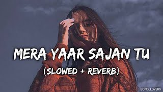 Mera Yaar Sajan Tu Slowed  Reverb  Lofi Song 🎧 [upl. by Kopp]